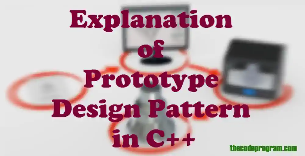 Explanation of Prototype Design Pattern in C++