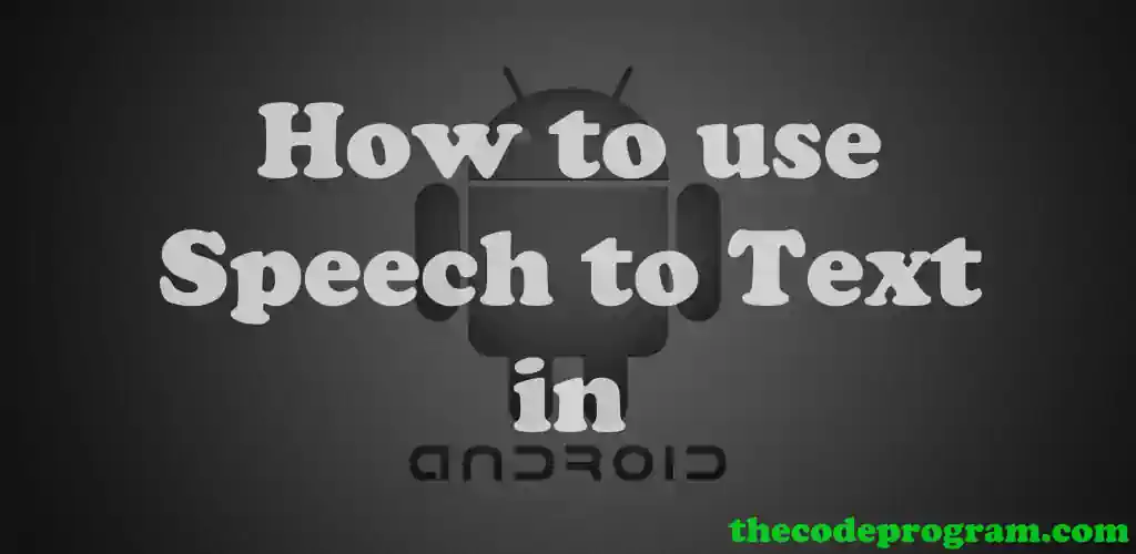 How to use Speech to Text in Android - Thecodeprogram