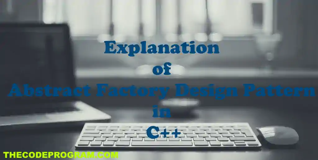 Explanation of Abstract Factory Design Pattern in C++