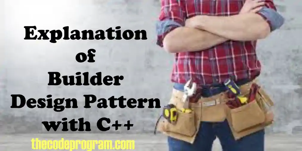 Explanation of Builder Design Pattern with C++