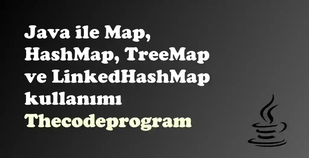 Java ile Map, HashMap, TreeMap ve LinkedHashMap kullanımı